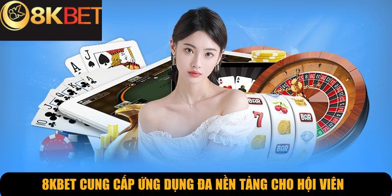 8KBET cung cấp ứng dụng đa nền tảng cho hội viên
