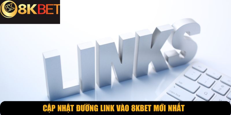 Cập nhật đường link vào 8KBET mới nhất