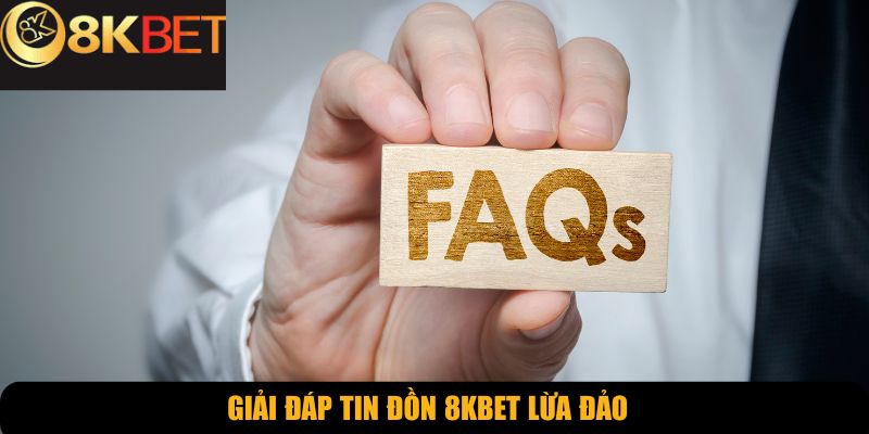 Giải đáp tin đồn 8KBET lừa đảo